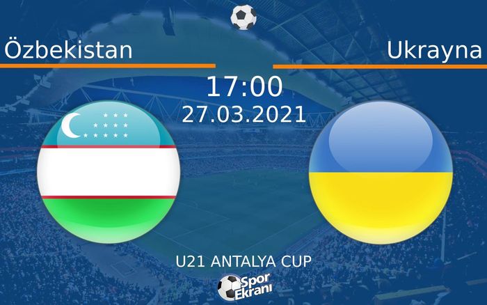 27 Mart 2021 Özbekistan vs Ukrayna maçı Hangi Kanalda Saat Kaçta Yayınlanacak?