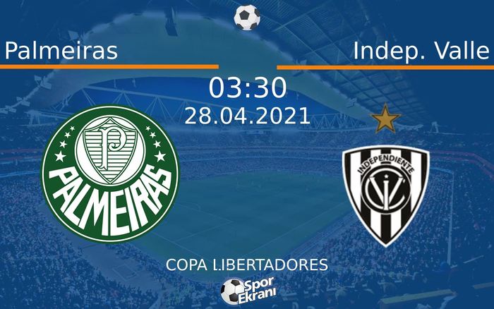 28 Nisan 2021 Palmeiras vs Indep. Valle maçı Hangi Kanalda Saat Kaçta Yayınlanacak?