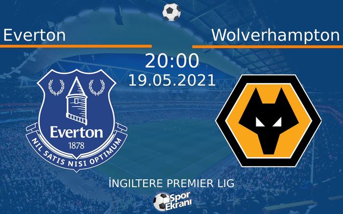 19 Mayıs 2021 Everton vs Wolverhampton maçı Hangi Kanalda Saat Kaçta Yayınlanacak?