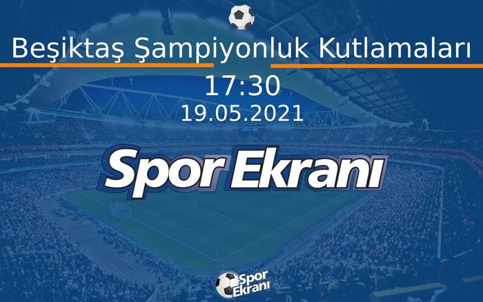 19 Mayıs 2021 Özel Yayin - Beşiktaş Şampiyonluk Kutlamaları  Hangi Kanalda Saat Kaçta Yayınlanacak?