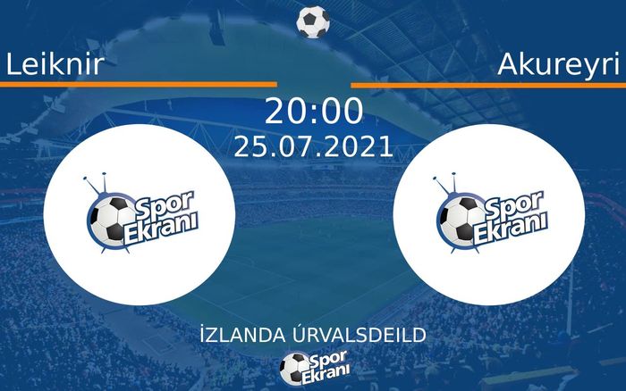 25 Temmuz 2021 Leiknir vs Akureyri maçı Hangi Kanalda Saat Kaçta Yayınlanacak?