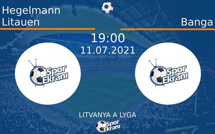 11 Temmuz 2021 Hegelmann Litauen vs Banga maçı Hangi Kanalda Saat Kaçta Yayınlanacak?