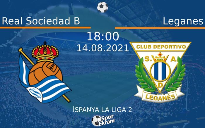 14 Ağustos 2021 Real Sociedad B vs Leganes maçı Hangi Kanalda Saat Kaçta Yayınlanacak?