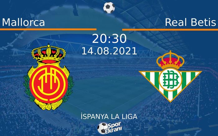 14 Ağustos 2021 Mallorca vs Real Betis maçı Hangi Kanalda Saat Kaçta Yayınlanacak?