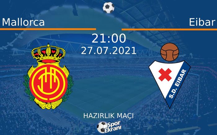 27 Temmuz 2021 Mallorca vs Eibar maçı Hangi Kanalda Saat Kaçta Yayınlanacak?