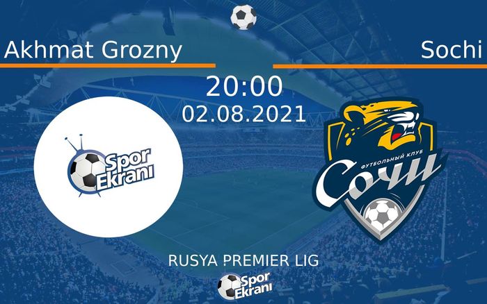 02 Ağustos 2021 Akhmat Grozny vs Sochi maçı Hangi Kanalda Saat Kaçta Yayınlanacak?