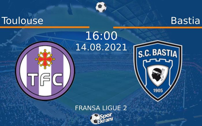 14 Ağustos 2021 Toulouse vs Bastia maçı Hangi Kanalda Saat Kaçta Yayınlanacak?