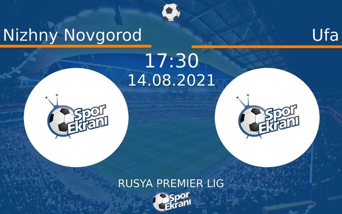 14 Ağustos 2021 Nizhny Novgorod vs Ufa maçı Hangi Kanalda Saat Kaçta Yayınlanacak?