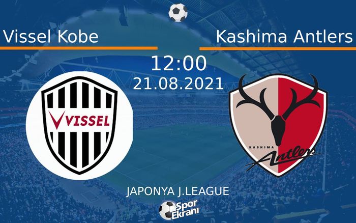 21 Ağustos 2021 Vissel Kobe vs Kashima Antlers maçı Hangi Kanalda Saat Kaçta Yayınlanacak?