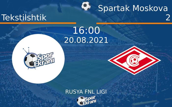 20 Ağustos 2021 Tekstilshtik vs Spartak Moskova 2 maçı Hangi Kanalda Saat Kaçta Yayınlanacak? 20 Ağustos 2021 Tekstilshtik vs Spartak Moskova 2 maçı Hangi Kanalda Saat Kaçta Yayınlanacak?