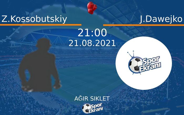 21 Ağustos 2021 Z.Kossobutskiy vs J.Dawejko maçı Hangi Kanalda Saat Kaçta Yayınlanacak?