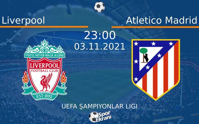 03 Kasım 2021 Liverpool vs Atletico Madrid maçı Hangi Kanalda Saat Kaçta Yayınlanacak?