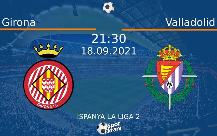 18 Eylül 2021 Girona vs Valladolid maçı Hangi Kanalda Saat Kaçta Yayınlanacak?
