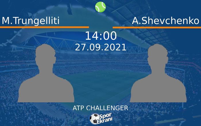 27 Eylül 2021 M.Trungelliti vs A.Shevchenko maçı Hangi Kanalda Saat Kaçta Yayınlanacak?