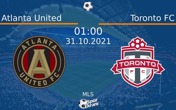 31 Ekim 2021 Atlanta United vs Toronto FC maçı Hangi Kanalda Saat Kaçta Yayınlanacak?