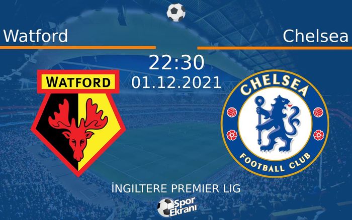 01 Aralık 2021 Watford vs Chelsea maçı Hangi Kanalda Saat Kaçta Yayınlanacak?