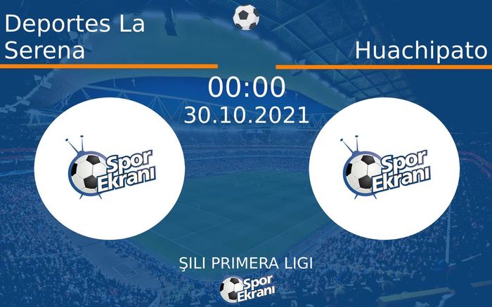 30 Ekim 2021 Deportes La Serena vs Huachipato maçı Hangi Kanalda Saat Kaçta Yayınlanacak?