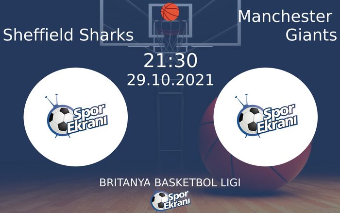 29 Ekim 2021 Sheffield Sharks vs Manchester Giants maçı Hangi Kanalda Saat Kaçta Yayınlanacak?