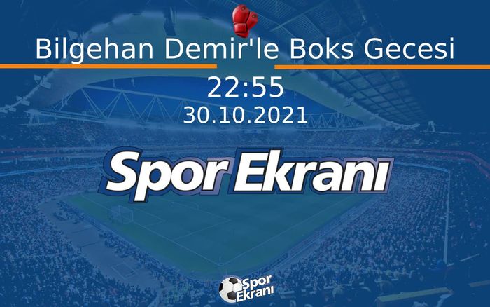 30 Ekim 2021 Dmax Arena - Bilgehan Demir'le Boks Gecesi  Hangi Kanalda Saat Kaçta Yayınlanacak?