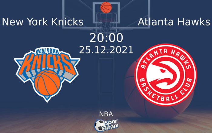 25 Aralık 2021 New York Knicks vs Atlanta Hawks maçı Hangi Kanalda Saat Kaçta Yayınlanacak?