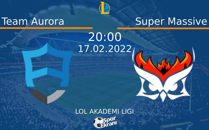 17 Şubat 2022 Team Aurora vs Super Massive maçı Hangi Kanalda Saat Kaçta Yayınlanacak?