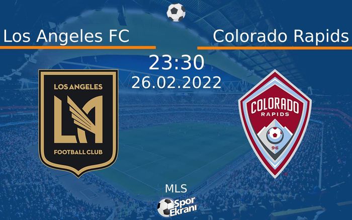 26 Şubat 2022 Los Angeles FC vs Colorado Rapids maçı Hangi Kanalda Saat Kaçta Yayınlanacak?