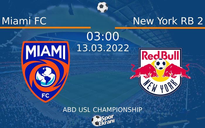 13 Mart 2022 Miami FC vs New York RB 2 maçı Hangi Kanalda Saat Kaçta Yayınlanacak?