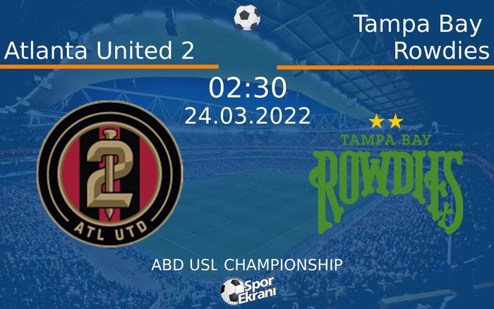 24 Mart 2022 Atlanta United 2 vs Tampa Bay Rowdies maçı Hangi Kanalda Saat Kaçta Yayınlanacak?