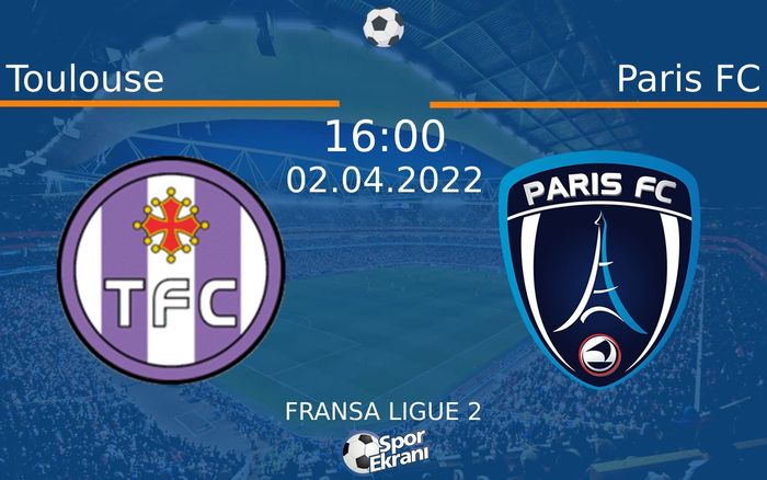 02 Nisan 2022 Toulouse vs Paris FC maçı Hangi Kanalda Saat Kaçta Yayınlanacak?