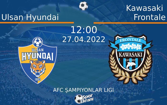 27 Nisan 2022 Ulsan Hyundai vs Kawasaki Frontale maçı Hangi Kanalda Saat Kaçta Yayınlanacak?