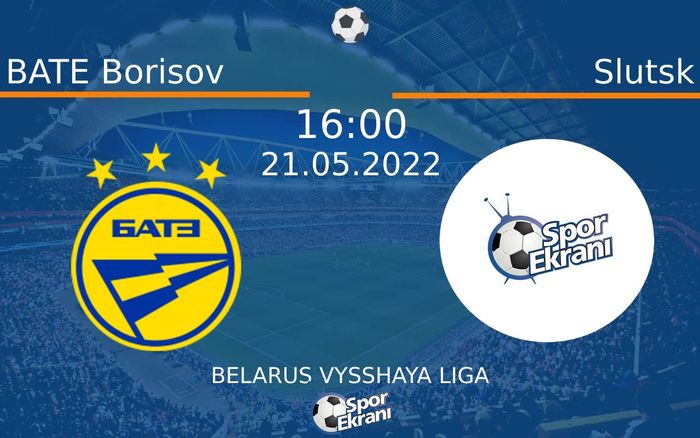 21 Mayıs 2022 BATE Borisov vs Slutsk maçı Hangi Kanalda Saat Kaçta Yayınlanacak?