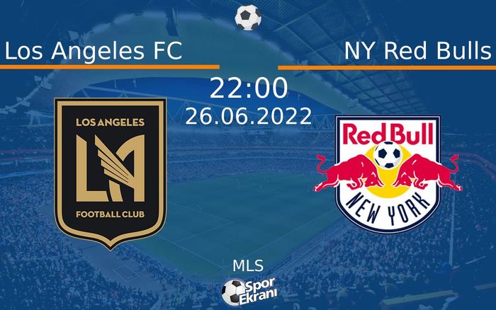 26 Haziran 2022 Los Angeles FC vs NY Red Bulls maçı Hangi Kanalda Saat Kaçta Yayınlanacak?
