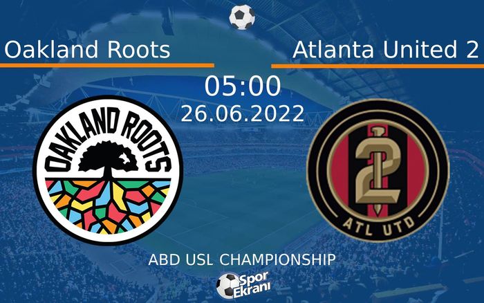 26 Haziran 2022 Oakland Roots vs Atlanta United 2 maçı Hangi Kanalda Saat Kaçta Yayınlanacak?