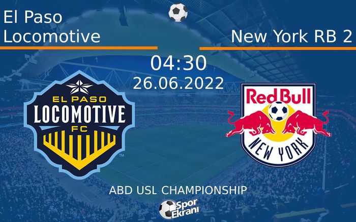 26 Haziran 2022 El Paso Locomotive vs New York RB 2 maçı Hangi Kanalda Saat Kaçta Yayınlanacak? 26 Haziran 2022 El Paso Locomotive vs New York RB 2 maçı Hangi Kanalda Saat Kaçta Yayınlanacak?