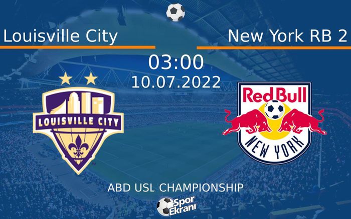 10 Temmuz 2022 Louisville City vs New York RB 2 maçı Hangi Kanalda Saat Kaçta Yayınlanacak?