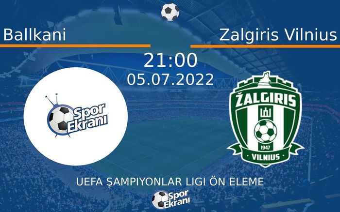 05 Temmuz 2022 Ballkani vs Zalgiris Vilnius maçı Hangi Kanalda Saat Kaçta Yayınlanacak?