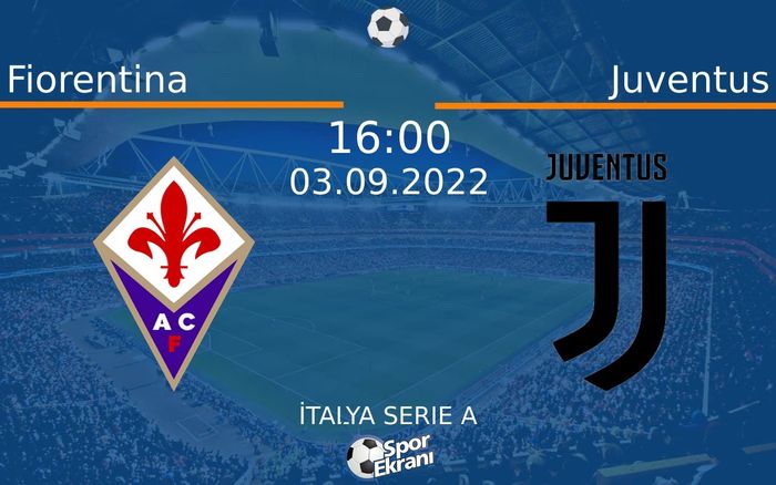 03 Eylül 2022 Fiorentina vs Juventus maçı Hangi Kanalda Saat Kaçta Yayınlanacak?