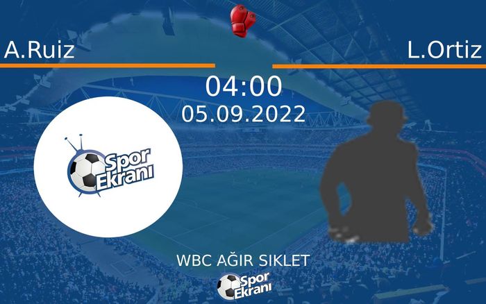 05 Eylül 2022 A.Ruiz vs L.Ortiz maçı Hangi Kanalda Saat Kaçta Yayınlanacak?