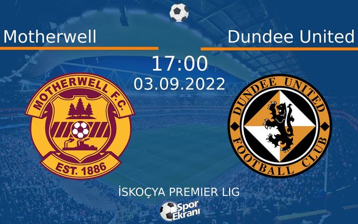 03 Eylül 2022 Motherwell vs Dundee United maçı Hangi Kanalda Saat Kaçta Yayınlanacak?