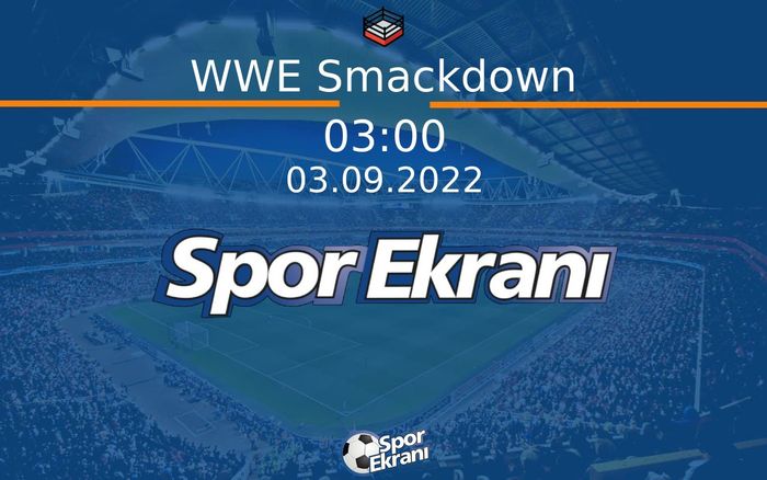 03 Eylül 2022 WWE - WWE Smackdown  Hangi Kanalda Saat Kaçta Yayınlanacak?