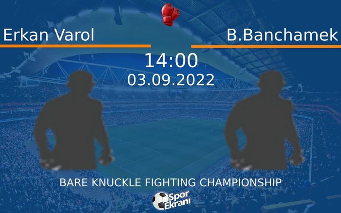 03 Eylül 2022 Erkan Varol vs B.Banchamek maçı Hangi Kanalda Saat Kaçta Yayınlanacak?