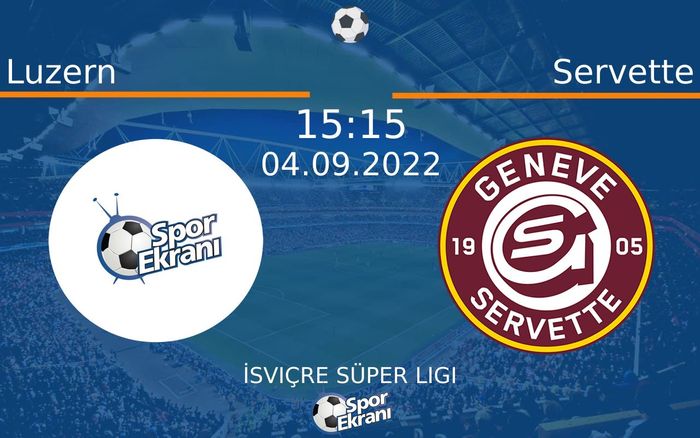 04 Eylül 2022 Luzern vs Servette maçı Hangi Kanalda Saat Kaçta Yayınlanacak?