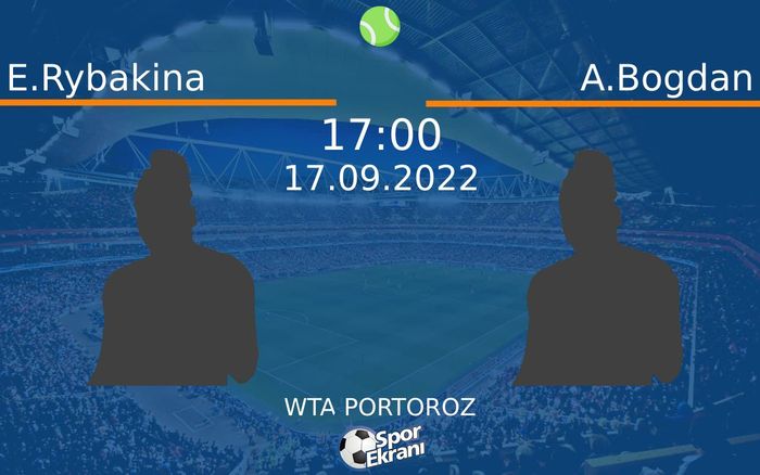 17 Eylül 2022 E.Rybakina vs A.Bogdan maçı Hangi Kanalda Saat Kaçta Yayınlanacak?
