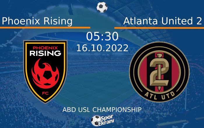 16 Ekim 2022 Phoenix Rising vs Atlanta United 2 maçı Hangi Kanalda Saat Kaçta Yayınlanacak?