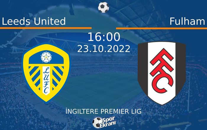 23 Ekim 2022 Leeds United vs Fulham maçı Hangi Kanalda Saat Kaçta Yayınlanacak?