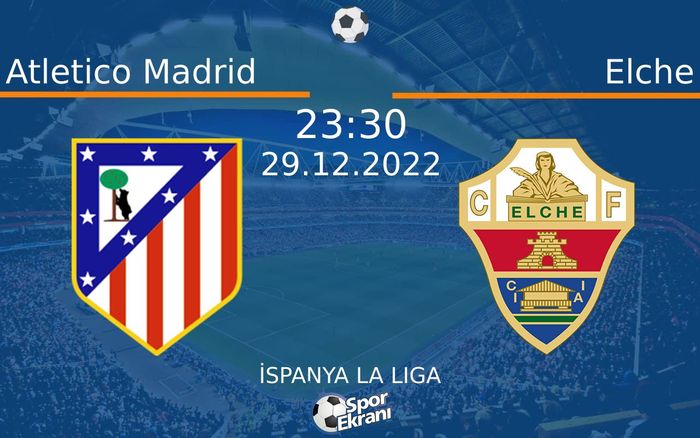 29 Aralık 2022 Atletico Madrid vs Elche maçı Hangi Kanalda Saat Kaçta Yayınlanacak?
