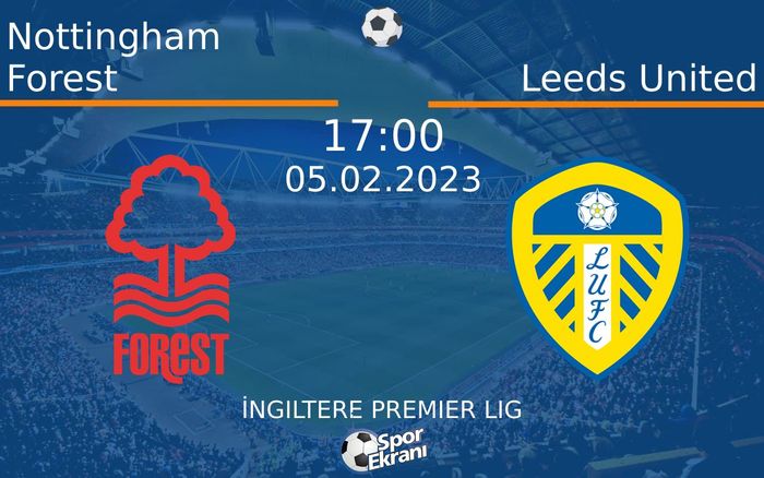 05 Şubat 2023 Nottingham Forest vs Leeds United maçı Hangi Kanalda Saat Kaçta Yayınlanacak? 05 Şubat 2023 Nottingham Forest vs Leeds United maçı Hangi Kanalda Saat Kaçta Yayınlanacak?