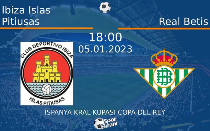 05 Ocak 2023 Ibiza Islas Pitiusas vs Real Betis maçı Hangi Kanalda Saat Kaçta Yayınlanacak?