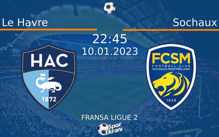 10 Ocak 2023 Le Havre vs Sochaux maçı Hangi Kanalda Saat Kaçta Yayınlanacak?