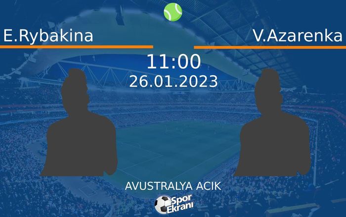 26 Ocak 2023 E.Rybakina vs V.Azarenka maçı Hangi Kanalda Saat Kaçta Yayınlanacak?